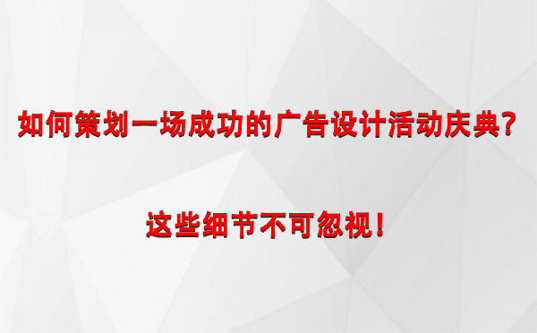 如何策划一场成功的贡嘎广告设计贡嘎活动庆典？这些细节不可忽视！